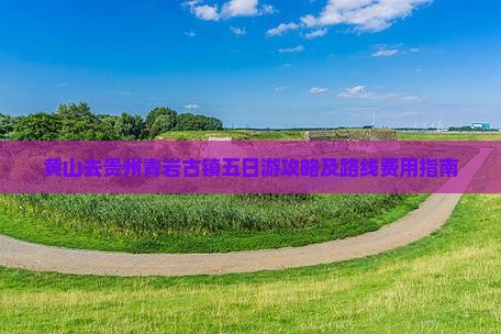 黄山去贵州青岩古镇五日游攻略及路线费用指南