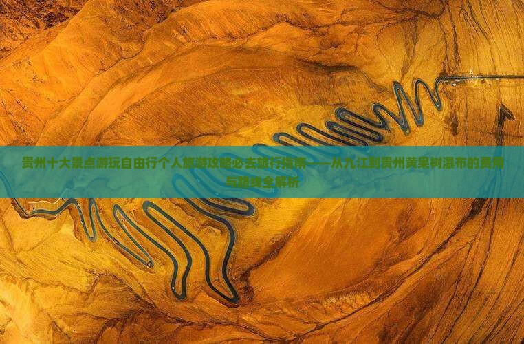 贵州十大景点游玩自由行个人旅游攻略必去旅行指南——从九江到贵州黄果树瀑布的费用与路线全解析