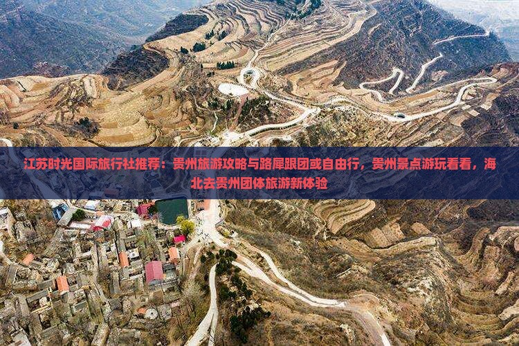 江苏时光国际旅行社推荐：贵州旅游攻略与路犀跟团或自由行，贵州景点游玩看看，海北去贵州团体旅游新体验