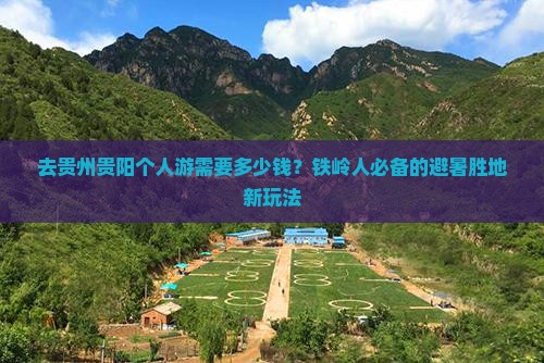 去贵州贵阳个人游需要多少钱？铁岭人必备的避暑胜地新玩法