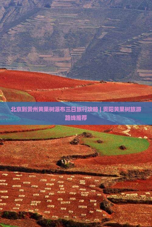 北京到贵州黄果树瀑布三日旅行攻略 | 贵阳黄果树旅游路线推荐