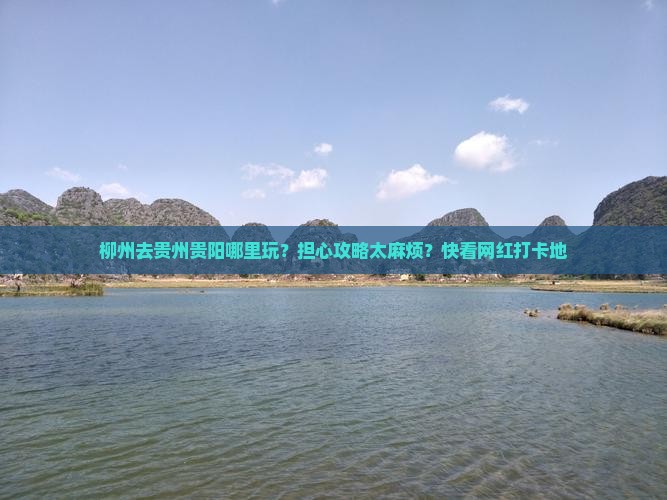 柳州去贵州贵阳哪里玩？担心攻略太麻烦？快看网红打卡地