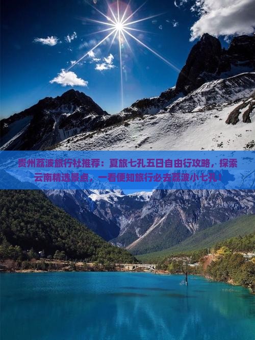 贵州荔波旅行社推荐：夏旅七孔五日自由行攻略，探索云南精选景点，一看便知旅行必去荔波小七孔！
