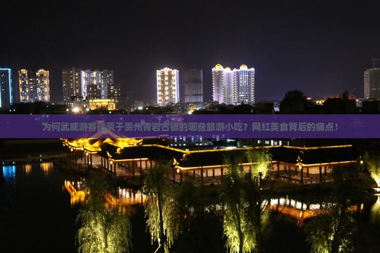 为何武威游客热衷于贵州青岩古镇的哪些旅游小吃？网红美食背后的痛点！