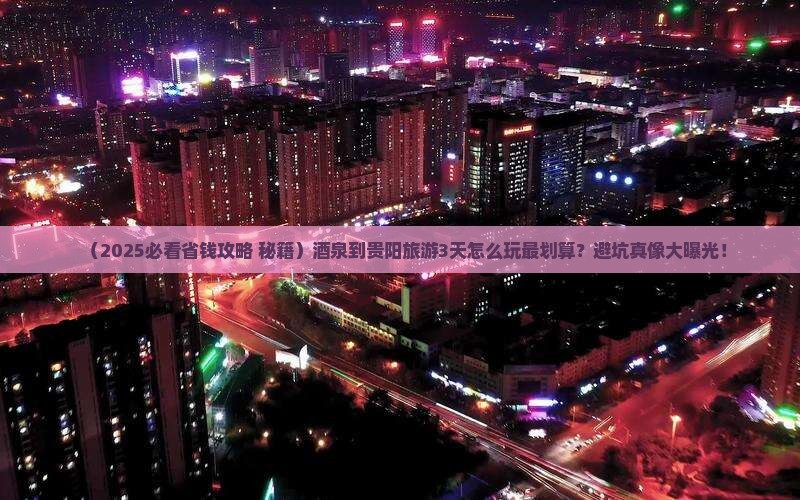 酒泉到贵州贵阳旅游