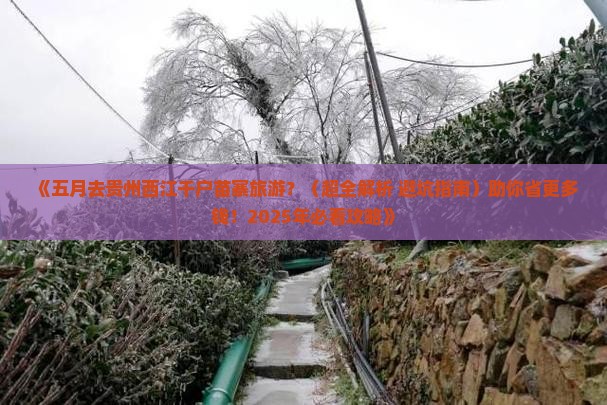 五月到贵州西江千户苗寨大型旅游团 五月到贵州西江千户苗寨大型旅游团