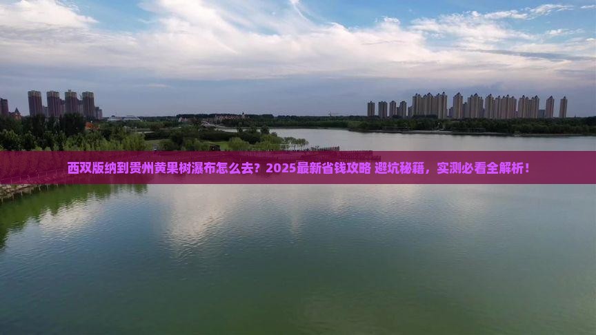 西双版纳去贵州黄果树瀑布景点 西双版纳去贵州黄果树瀑布景点
