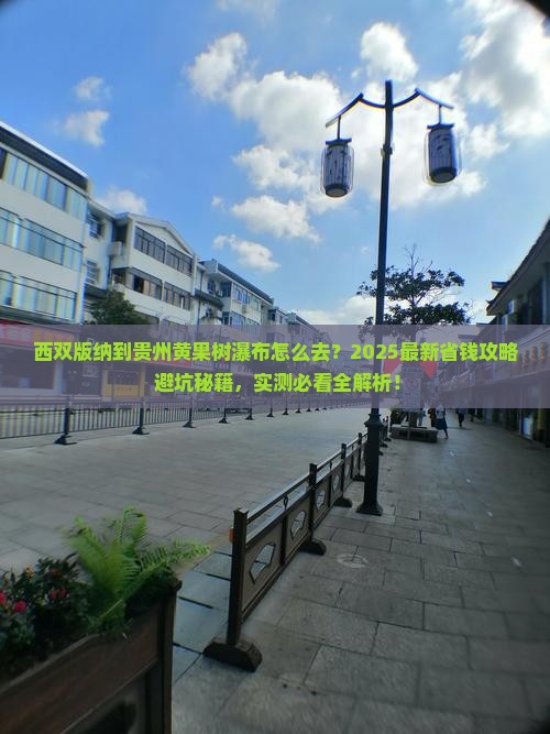 西双版纳去贵州黄果树瀑布景点 西双版纳去贵州黄果树瀑布景点