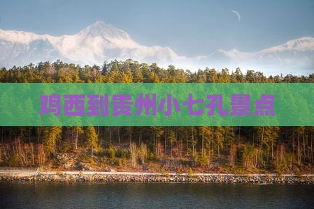 鸡西到贵州小七孔景点