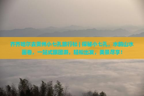 齐齐哈尔去贵州小七孔旅行社 齐齐哈尔去贵州小七孔旅行社