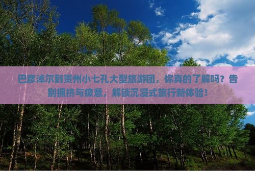 巴彦倬尔到贵州小七孔大型旅游团