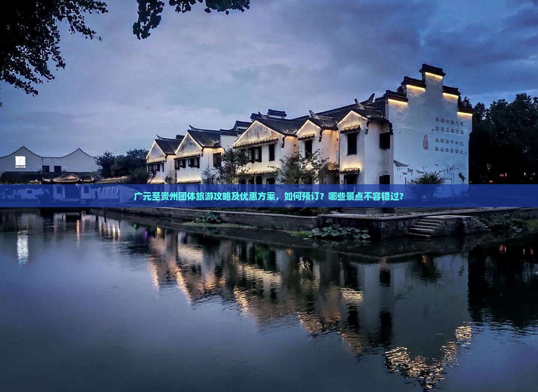 广元至贵州团体旅游攻略及优惠方案，如何预订？哪些景点不容错过？
