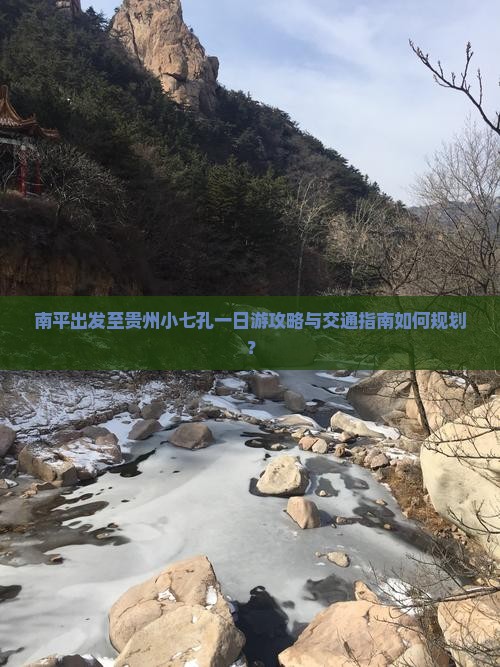 南平出发至贵州小七孔一日游攻略与交通指南如何规划？
