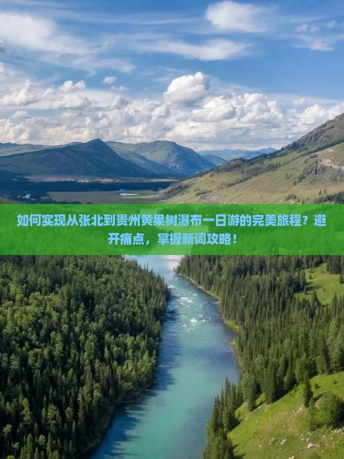 如何实现从张北到贵州黄果树瀑布一日游的完美旅程？避开痛点，掌握新词攻略！
