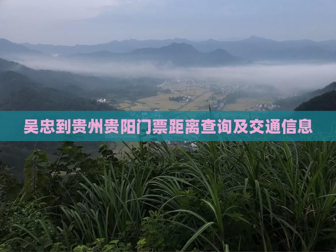 吴忠到贵州贵阳门票距离查询及交通信息