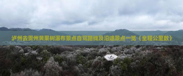 泸州去贵州黄果树瀑布景点自驾路线及沿途景点一览（全程公里数）