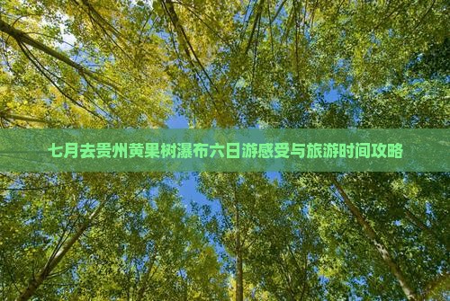 七月去贵州黄果树瀑布六日游感受与旅游时间攻略