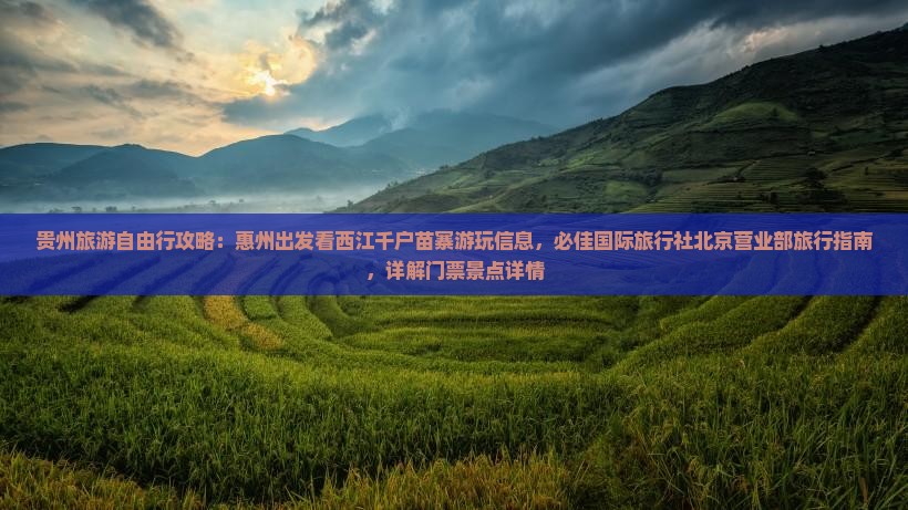 贵州旅游自由行攻略：惠州出发看西江千户苗寨游玩信息，必佳国际旅行社北京营业部旅行指南，详解门票景点详情