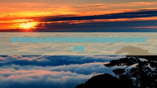 如何规划包头至贵州黄果树瀑布的团体旅游行程及优惠政部