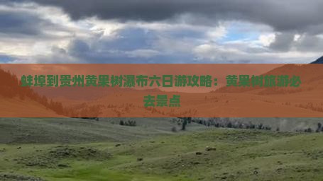蚌埠到贵州黄果树瀑布六日游