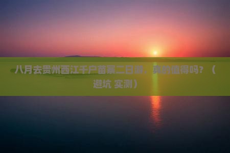 八月到贵州西江千户苗寨二日游