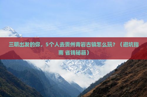 三明到贵州青岩古镇团体旅游