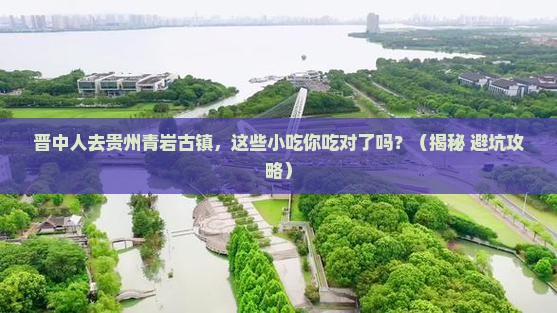 晋中去贵州青岩古镇旅游小吃 晋中去贵州青岩古镇旅游小吃