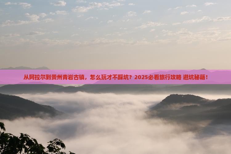 阿拉尔到贵州青岩古镇哪里玩 阿拉尔到贵州青岩古镇哪里玩