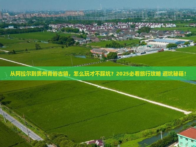 阿拉尔到贵州青岩古镇哪里玩 阿拉尔到贵州青岩古镇哪里玩