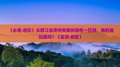 怒江去贵州黄果树瀑布一日