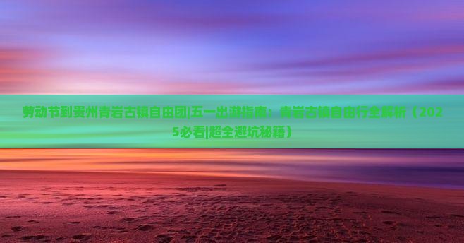 劳动节到贵州青岩古镇自由团