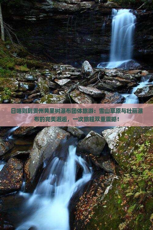 日喀则到贵州黄果树瀑布团体旅游