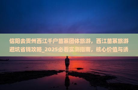 信阳去贵州西江千户苗寨团体旅游