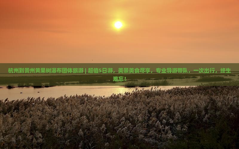杭州到贵州黄果树瀑布团体旅游