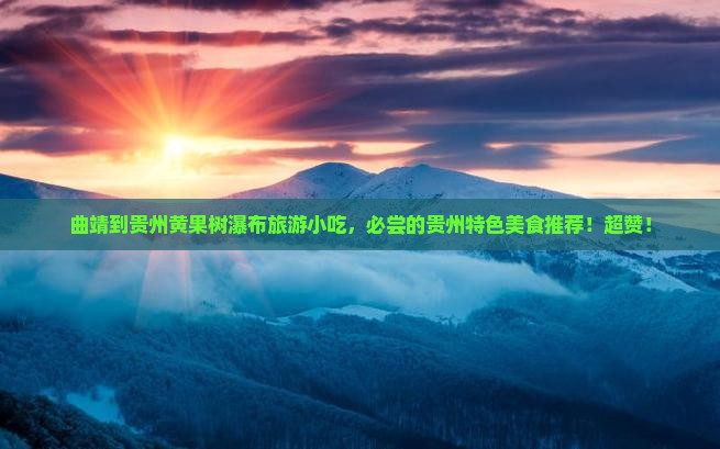 曲靖到贵州黄果树瀑布旅游小吃