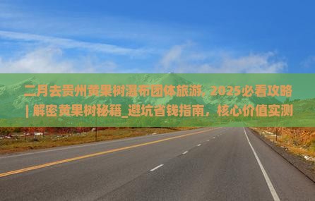 二月去贵州黄果树瀑布团体旅游