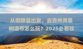 鄢陵县去贵州黄果树瀑布景点