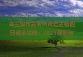 乌兰察布去贵州青岩古镇四日游