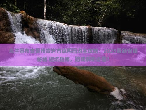 乌兰察布去贵州青岩古镇四日游