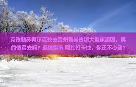 克孜勒苏柯尔克孜去贵州青岩古镇大型旅游团