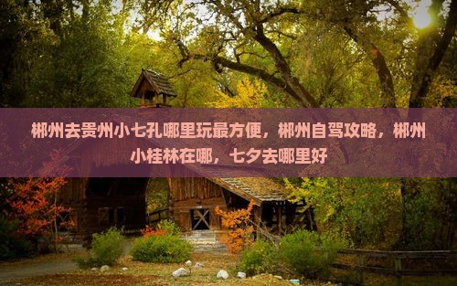 郴州去贵州小七孔哪里玩