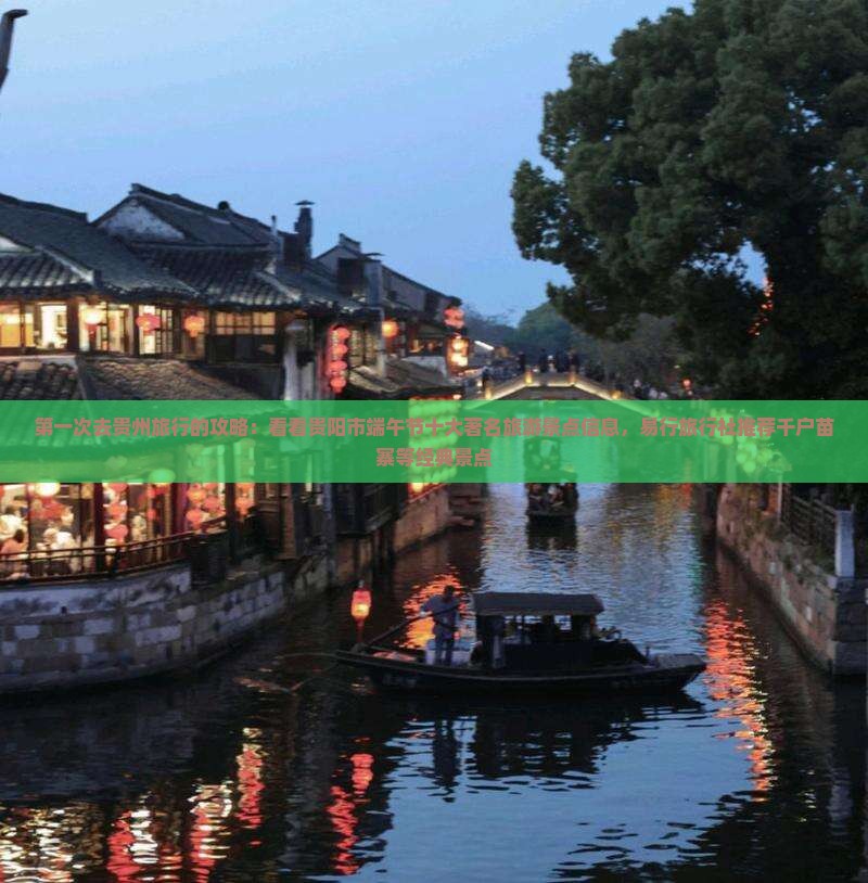 第一次去贵州旅行的攻略：看看贵阳市端午节十大著名旅游景点信息，易行旅行社推荐千户苗寨等经典景点