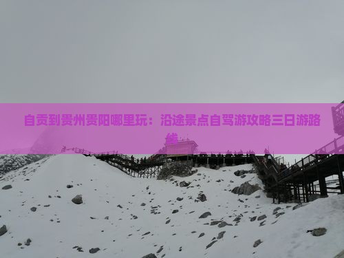 自贡到贵州贵阳哪里玩：沿途景点自驾游攻略三日游路线