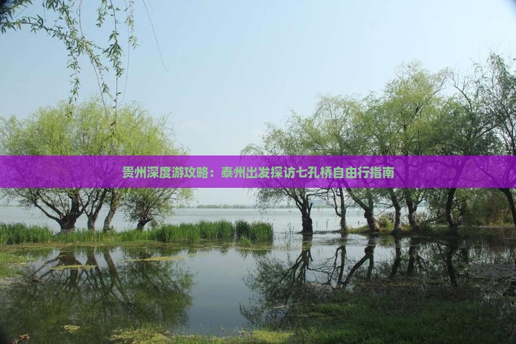贵州深度游攻略：泰州出发探访七孔桥自由行指南