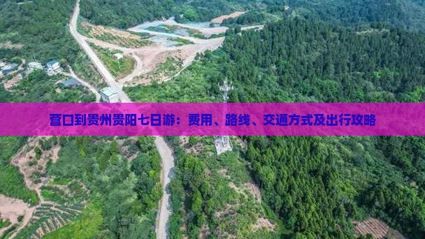 营口到贵州贵阳七日游：费用、路线、交通方式及出行攻略