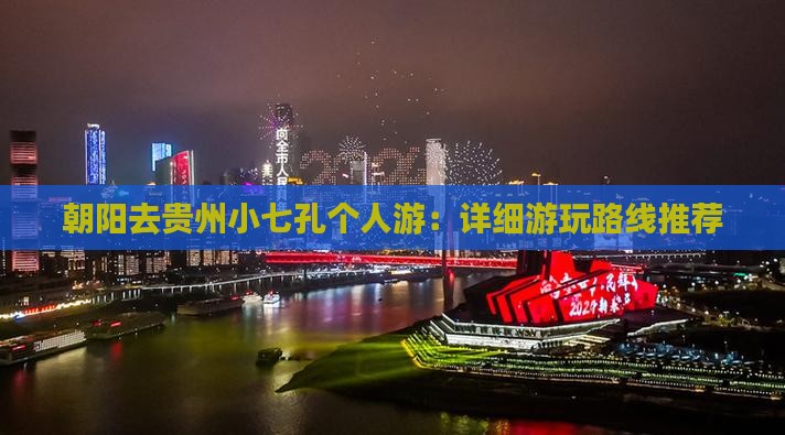 朝阳去贵州小七孔个人游：详细游玩路线推荐