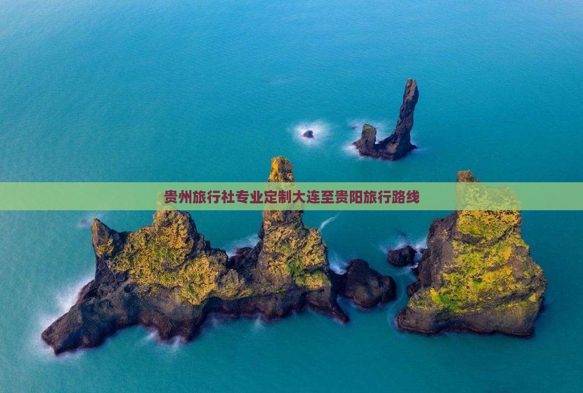 贵州旅行社专业定制大连至贵阳旅行路线