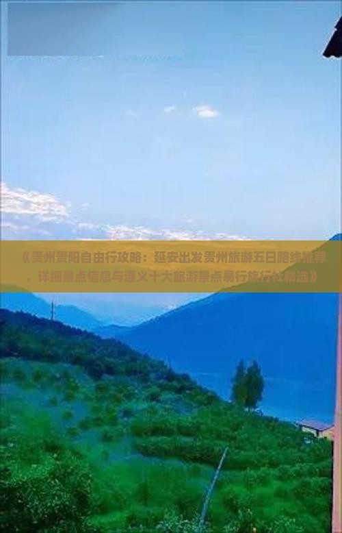 《贵州贵阳自由行攻略：延安出发贵州旅游五日路线推荐，详细景点信息与遵义十大旅游景点易行旅行社精选》