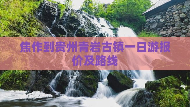 焦作到贵州青岩古镇一日游报价及路线