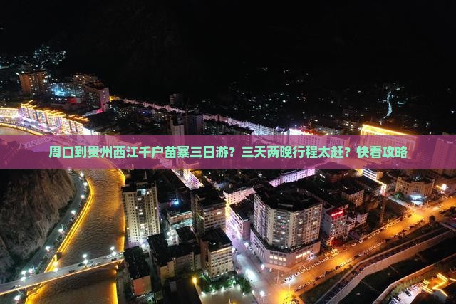 周口到贵州西江千户苗寨三日游？三天两晚行程太赶？快看攻略